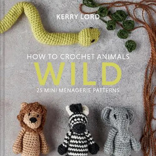 How to crochet animals: Wild - Kerry Lord