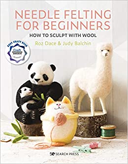 Needle Felting for Beginners; How to sculpt with wool - Roz Dace & Judy Balchin